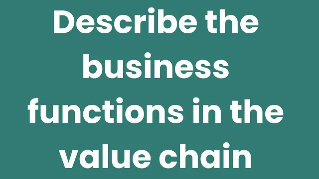 Describe the business functions in the value chain